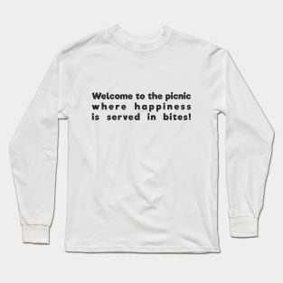 Welcome to the picnic, where happiness is served in bites! Long Sleeve T-Shirt